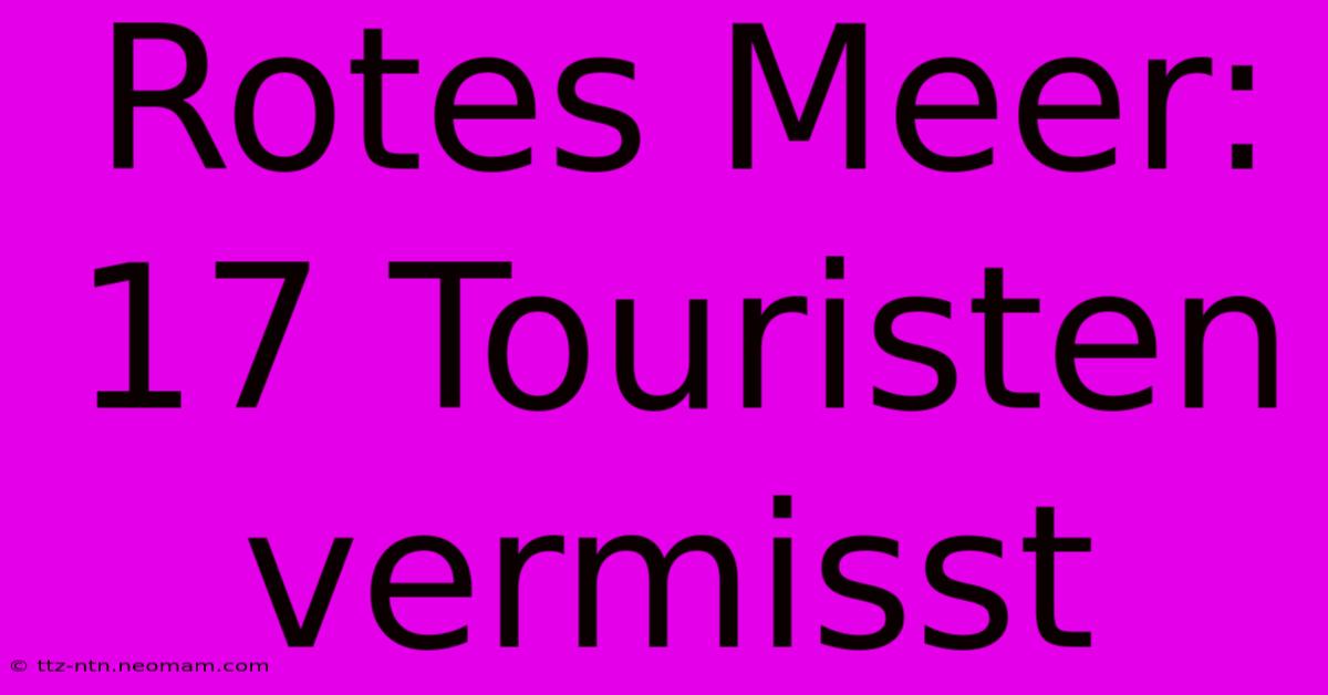 Rotes Meer: 17 Touristen Vermisst