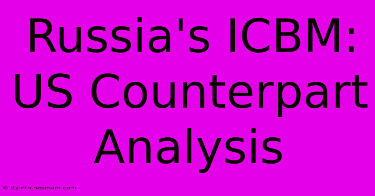 Russia's ICBM: US Counterpart Analysis