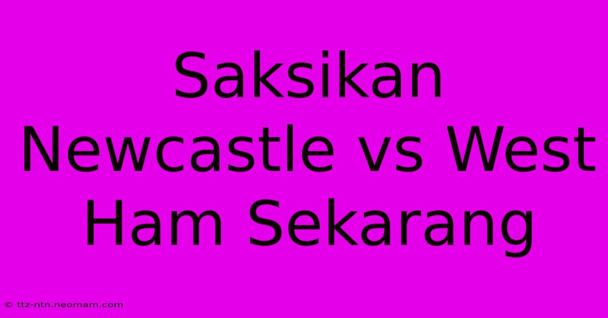 Saksikan Newcastle Vs West Ham Sekarang