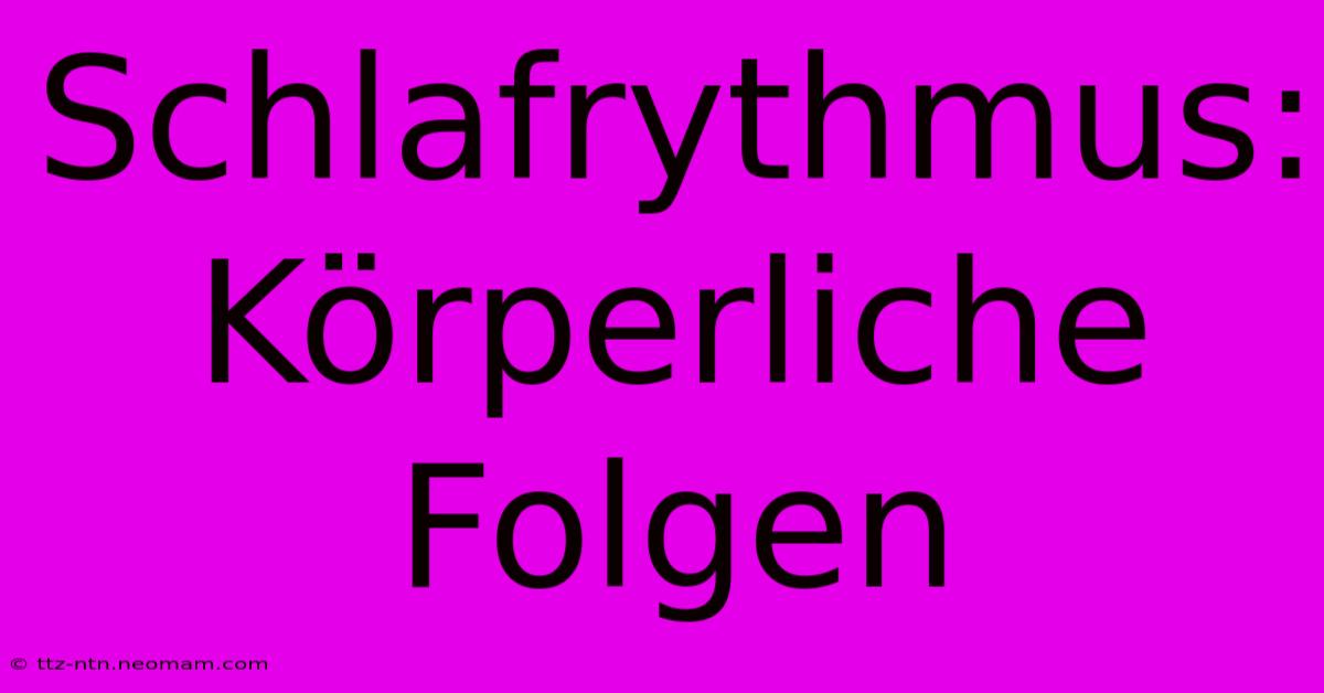 Schlafrythmus: Körperliche Folgen