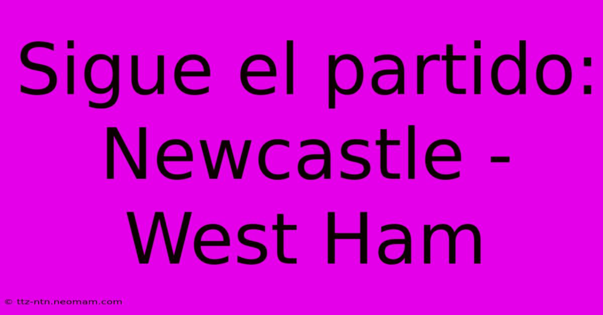 Sigue El Partido: Newcastle - West Ham