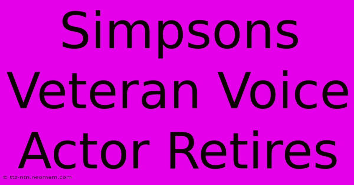 Simpsons Veteran Voice Actor Retires