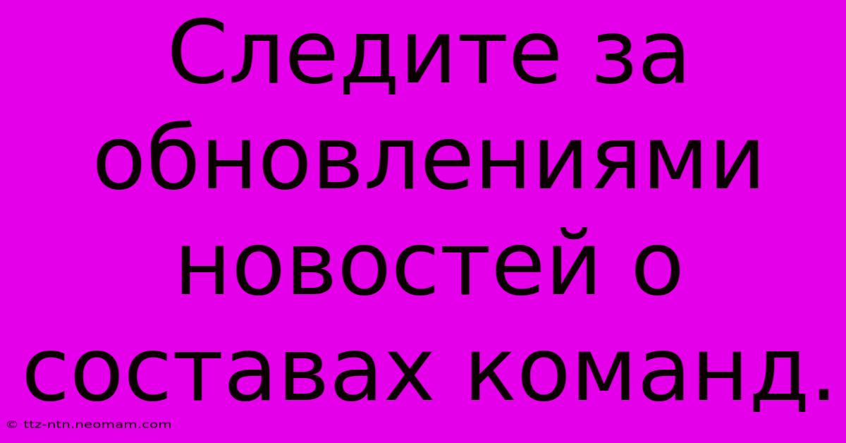 Следите За Обновлениями Новостей О Составах Команд.