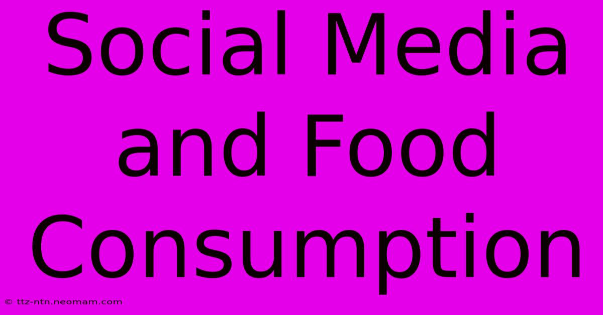 Social Media And Food Consumption