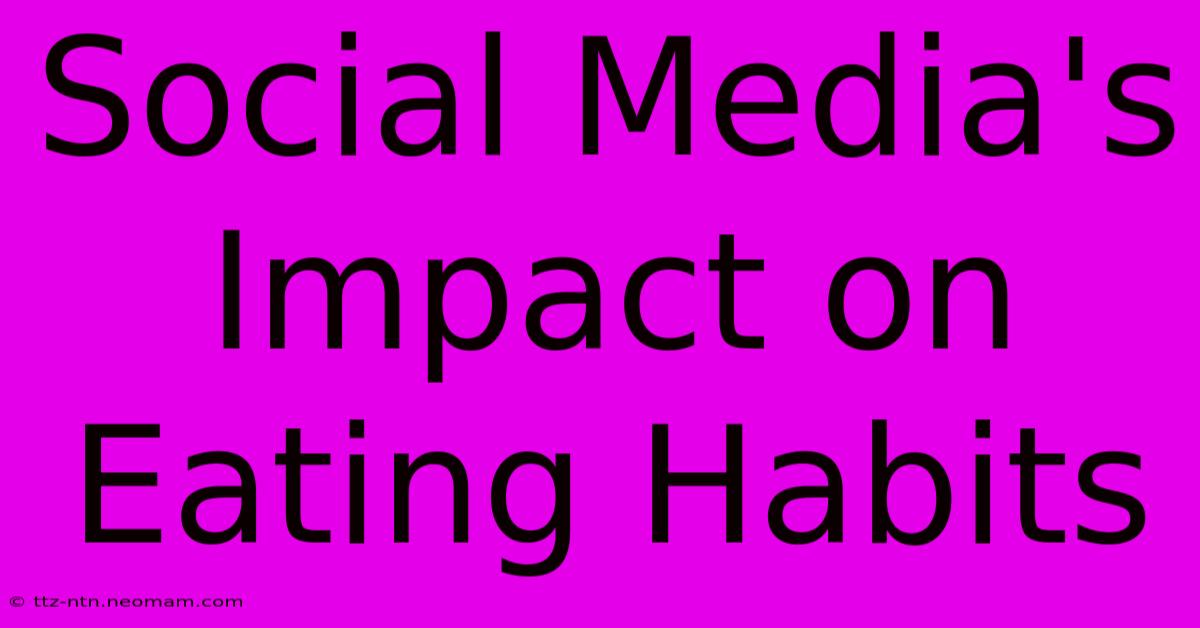 Social Media's Impact On Eating Habits