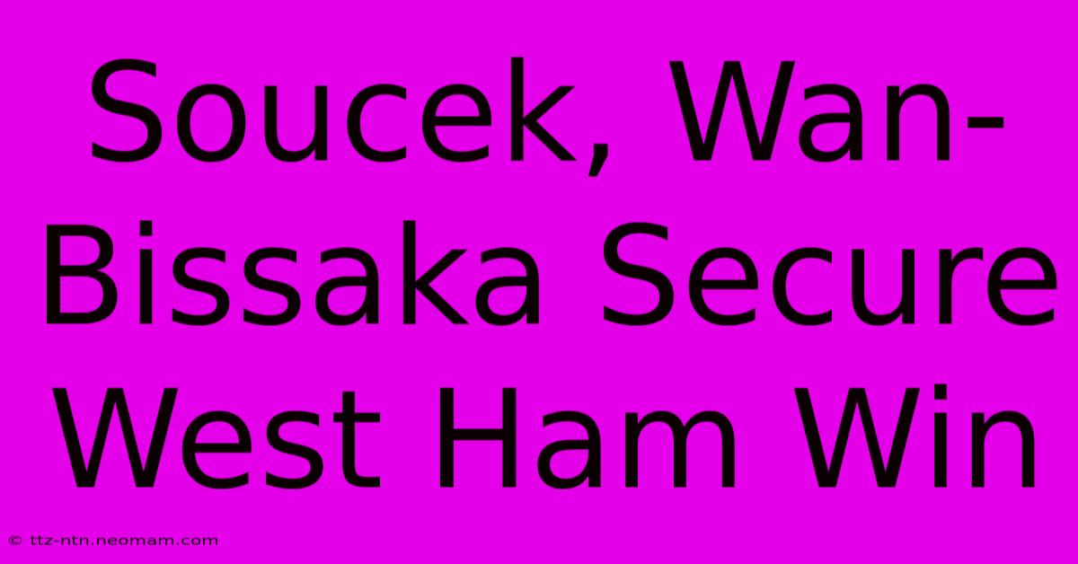 Soucek, Wan-Bissaka Secure West Ham Win