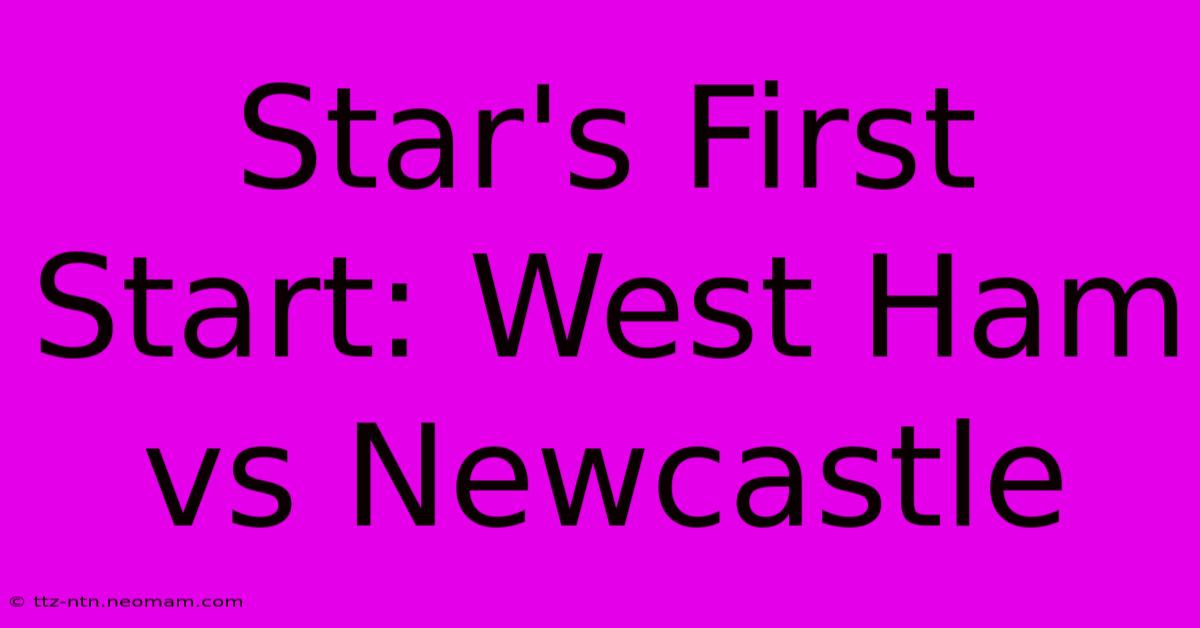 Star's First Start: West Ham Vs Newcastle