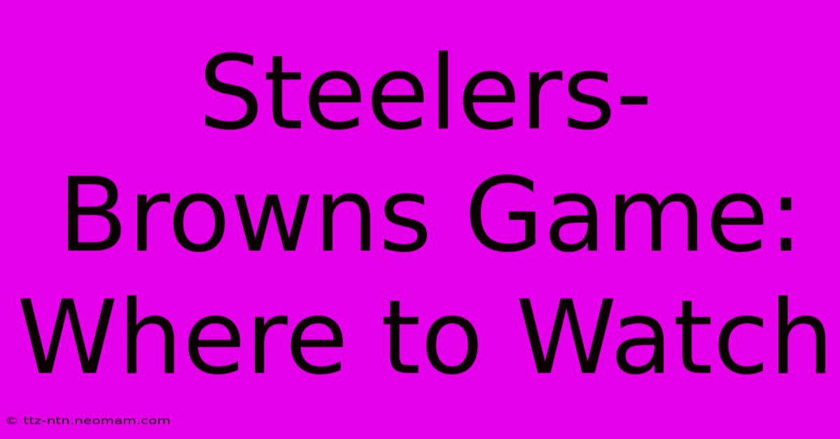 Steelers-Browns Game: Where To Watch