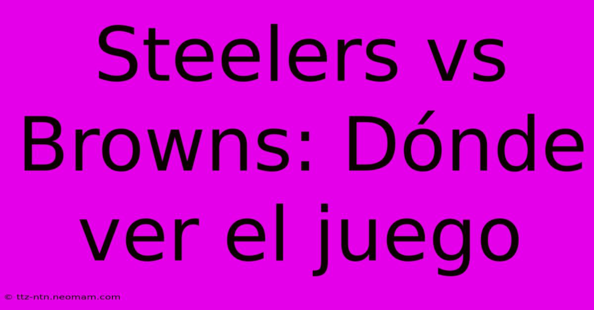 Steelers Vs Browns: Dónde Ver El Juego