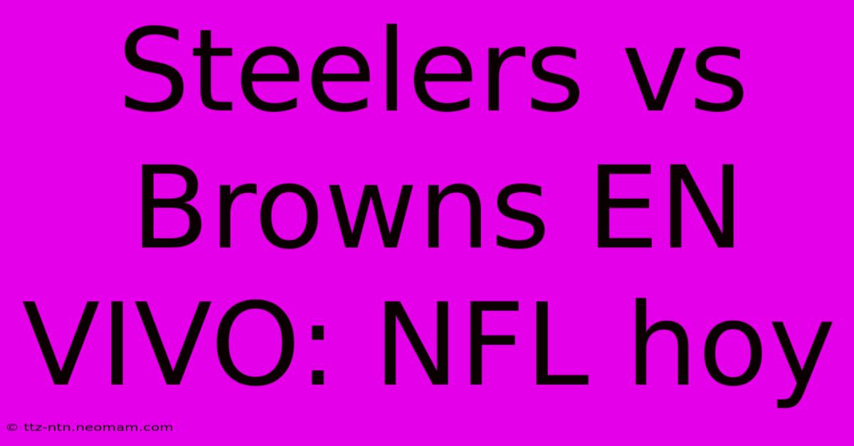 Steelers Vs Browns EN VIVO: NFL Hoy