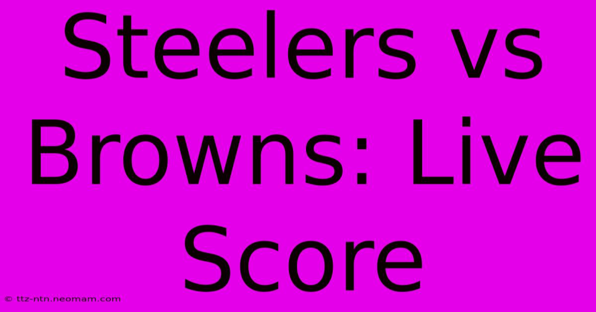 Steelers Vs Browns: Live Score