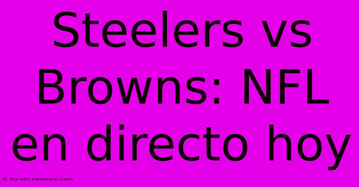 Steelers Vs Browns: NFL En Directo Hoy