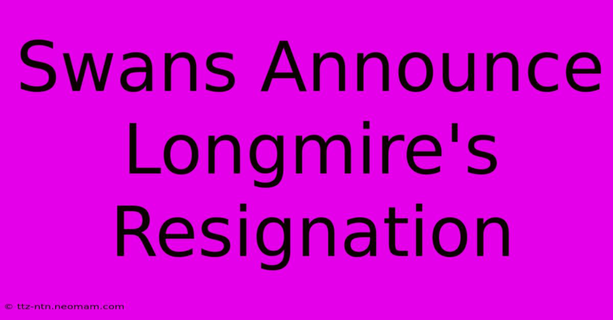 Swans Announce Longmire's Resignation