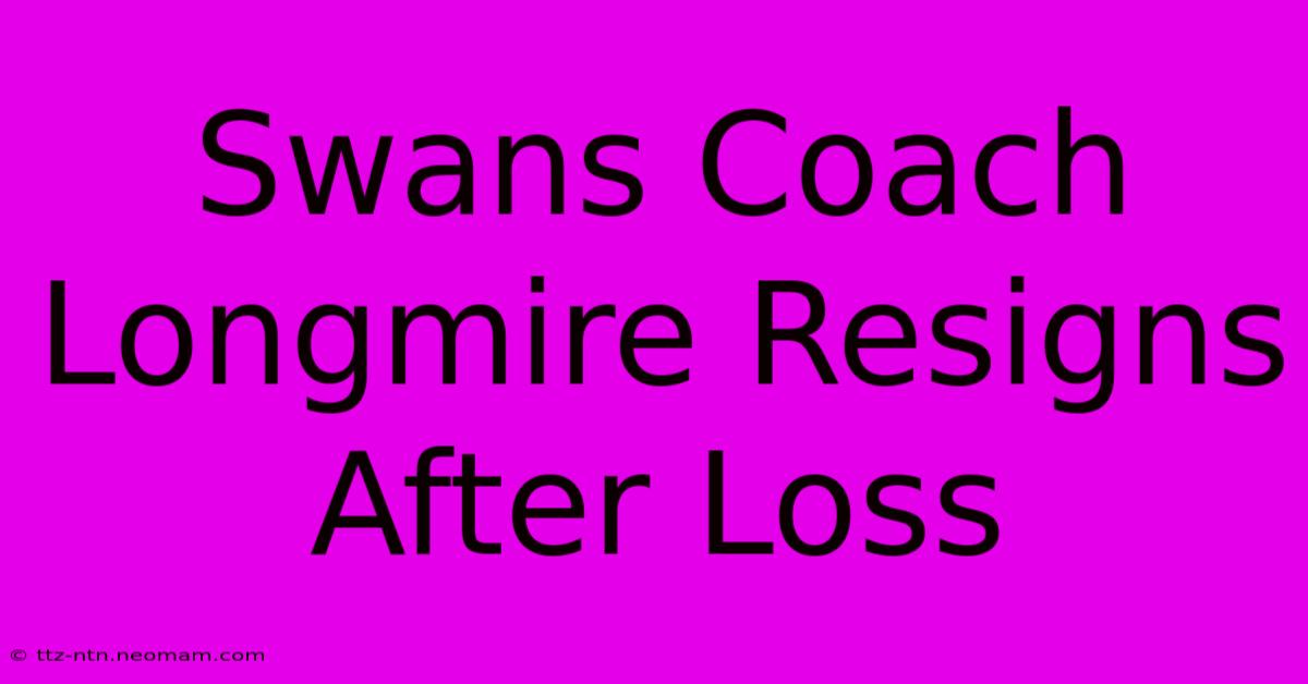 Swans Coach Longmire Resigns After Loss