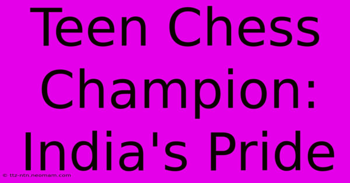 Teen Chess Champion: India's Pride