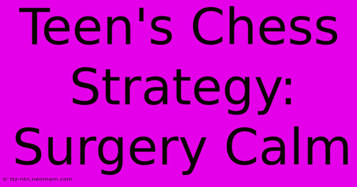 Teen's Chess Strategy: Surgery Calm