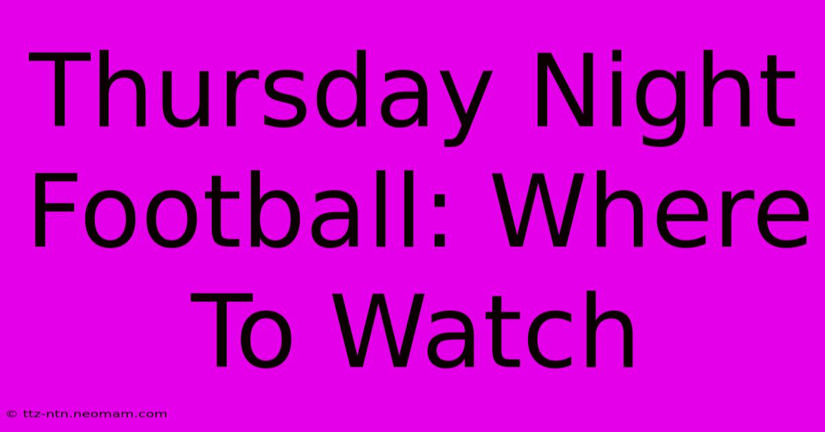 Thursday Night Football: Where To Watch