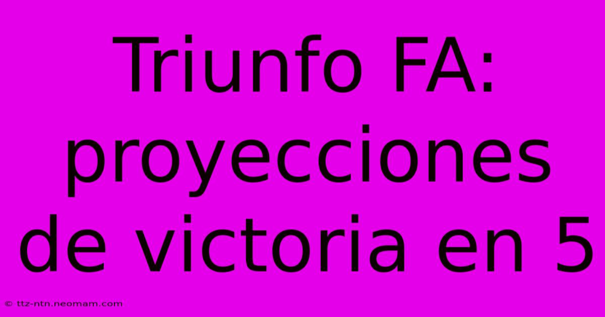 Triunfo FA: Proyecciones De Victoria En 5