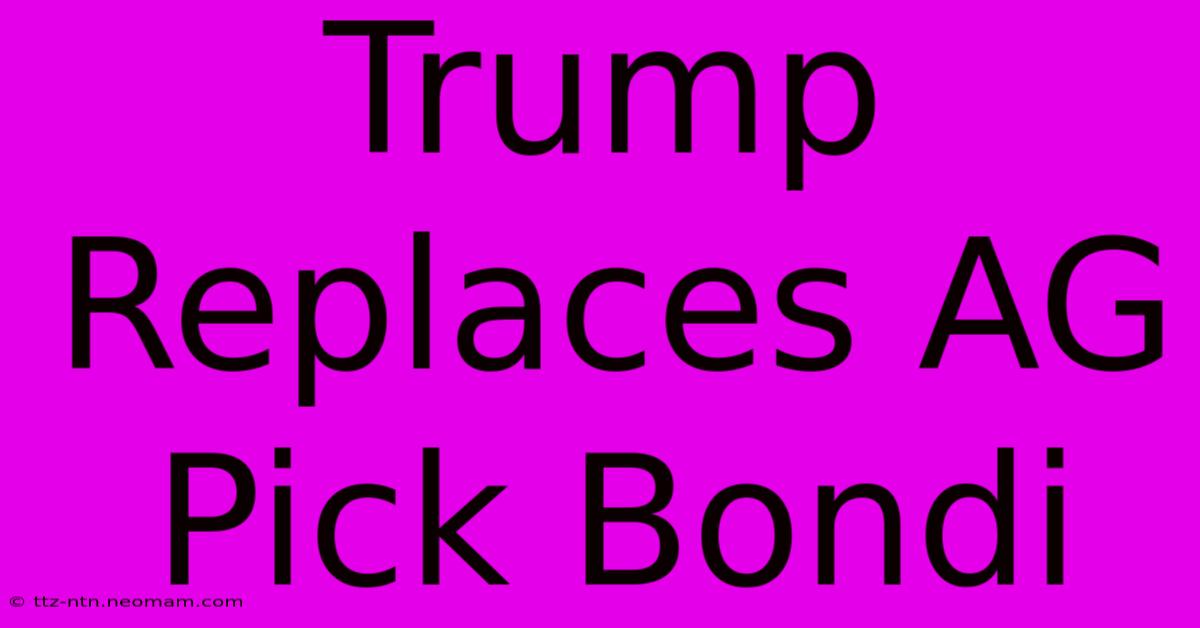 Trump Replaces AG Pick Bondi