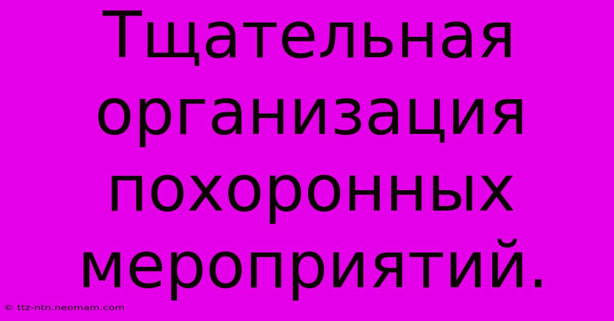 Тщательная Организация Похоронных Мероприятий.