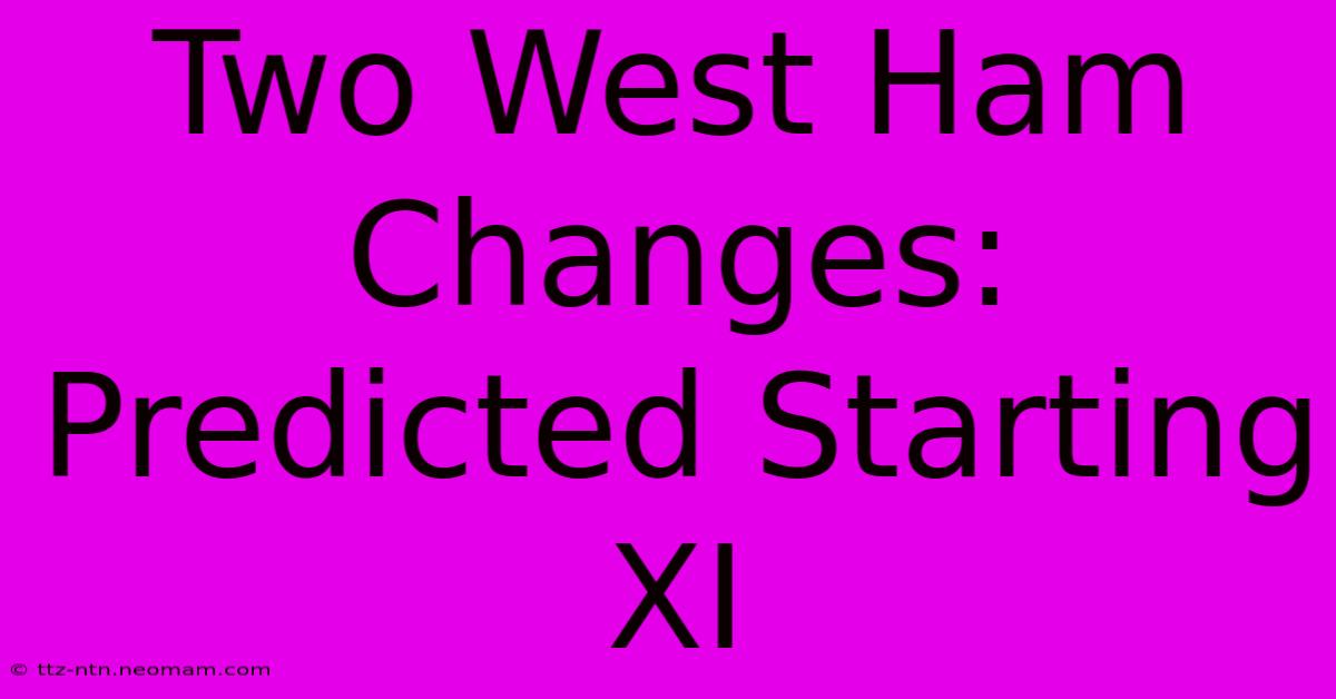 Two West Ham Changes: Predicted Starting XI