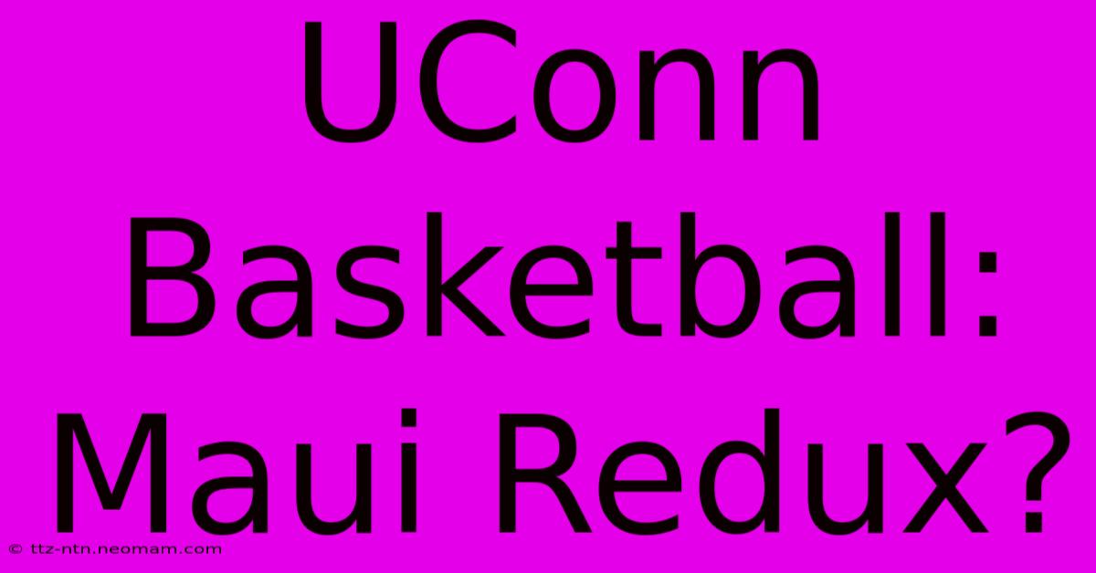 UConn Basketball: Maui Redux?