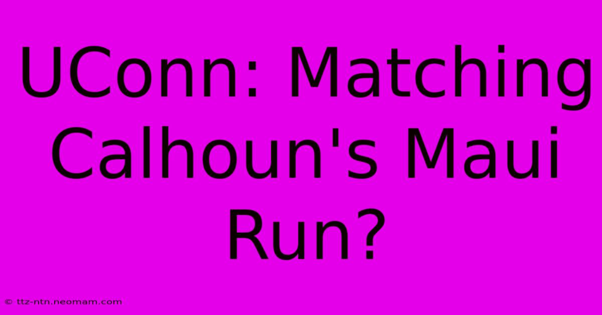 UConn: Matching Calhoun's Maui Run?