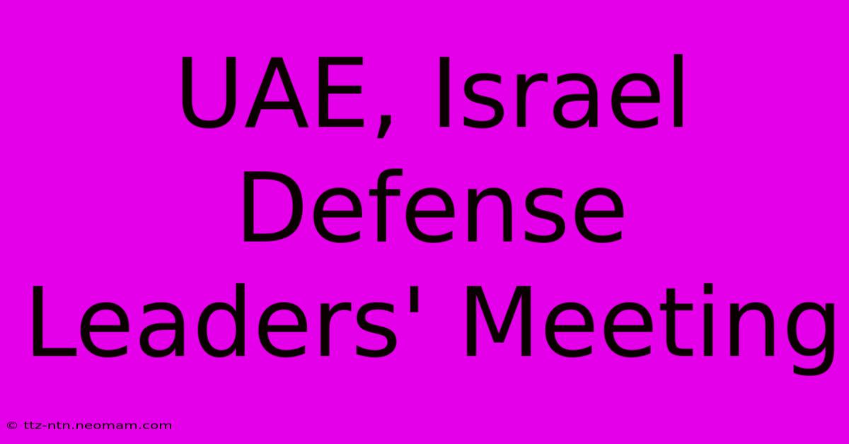 UAE, Israel Defense Leaders' Meeting