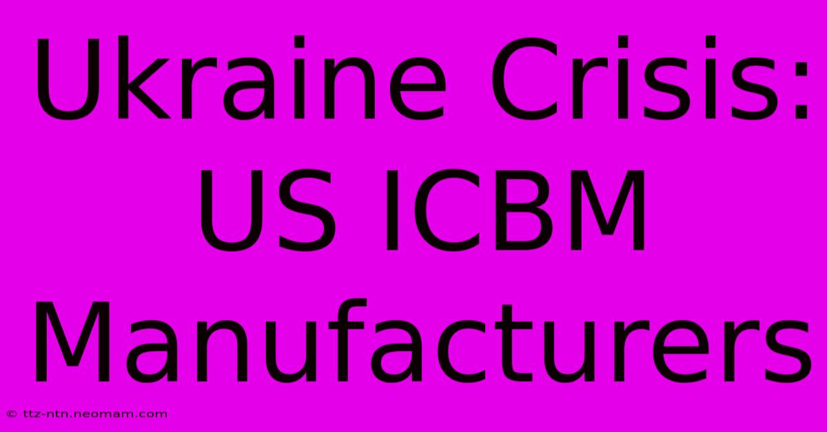 Ukraine Crisis: US ICBM Manufacturers