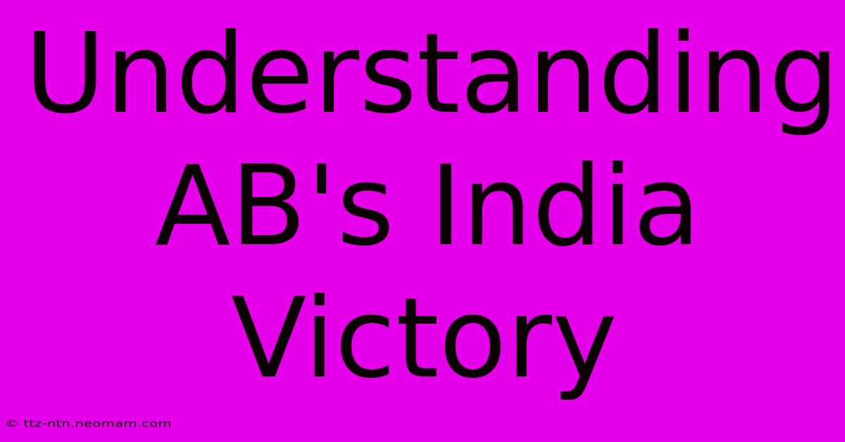 Understanding AB's India Victory