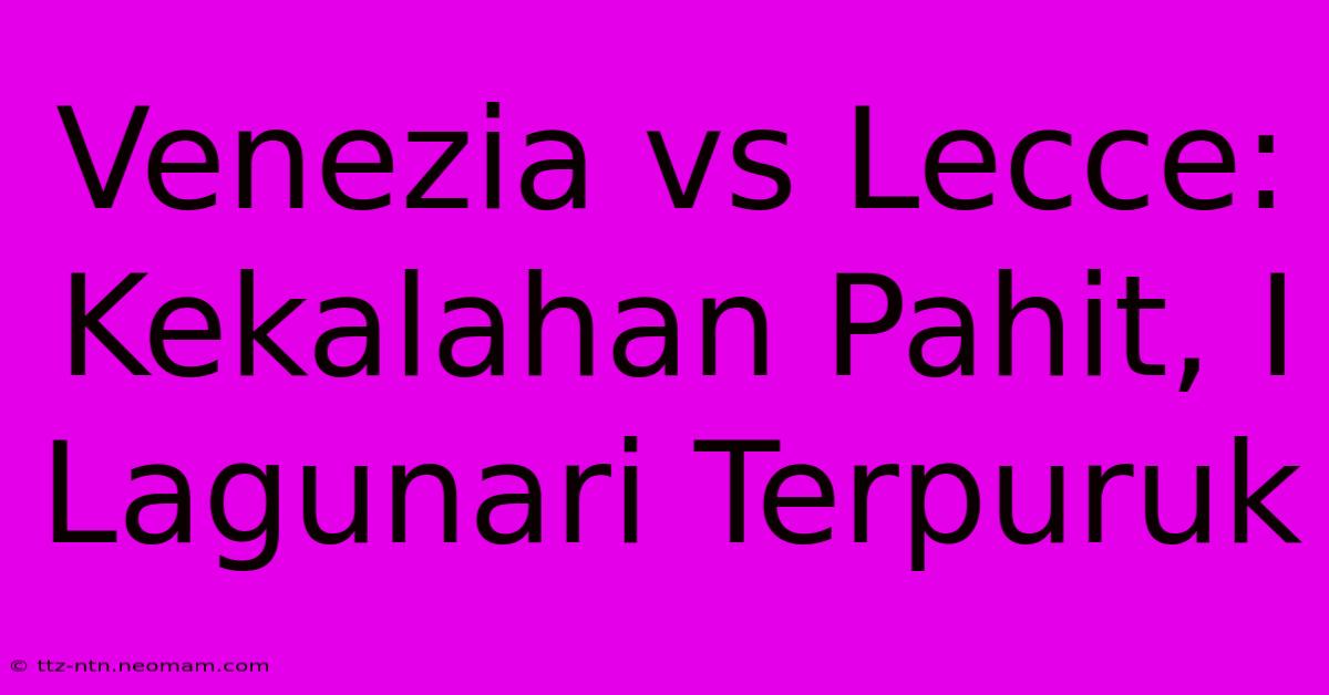 Venezia Vs Lecce: Kekalahan Pahit, I Lagunari Terpuruk