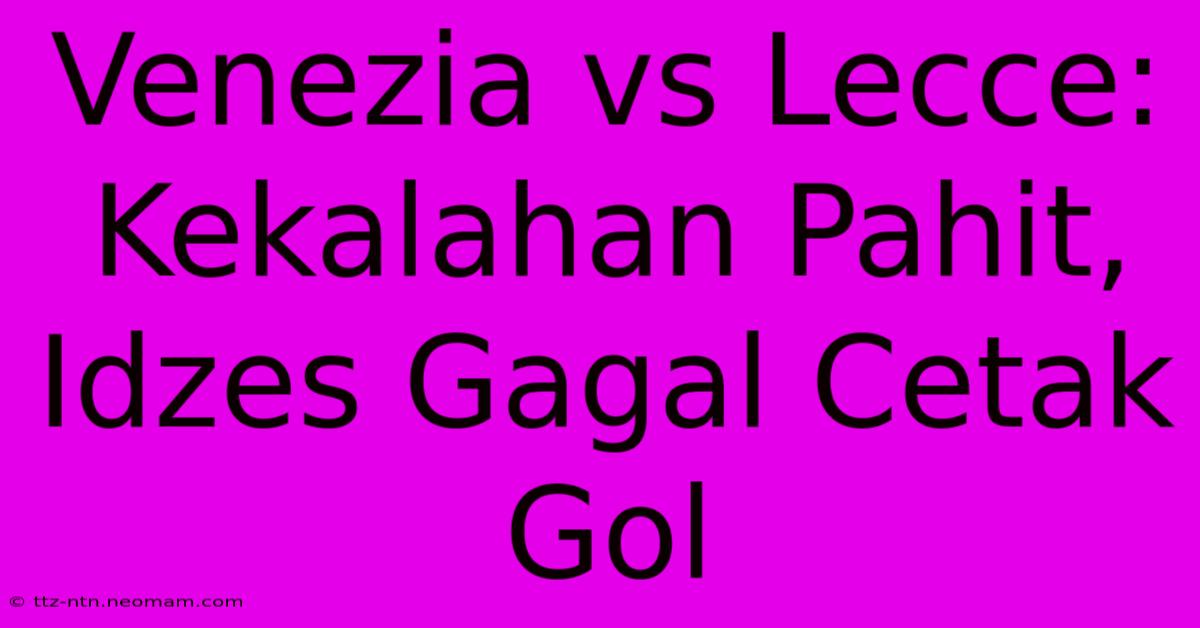 Venezia Vs Lecce: Kekalahan Pahit, Idzes Gagal Cetak Gol