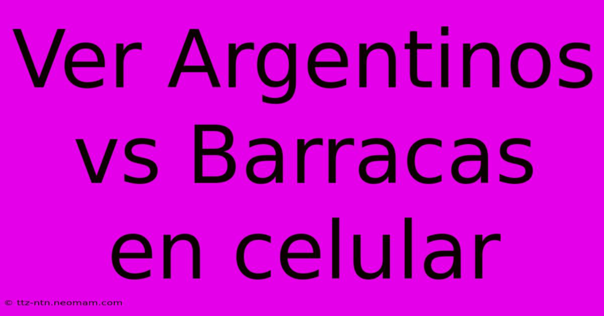 Ver Argentinos Vs Barracas En Celular