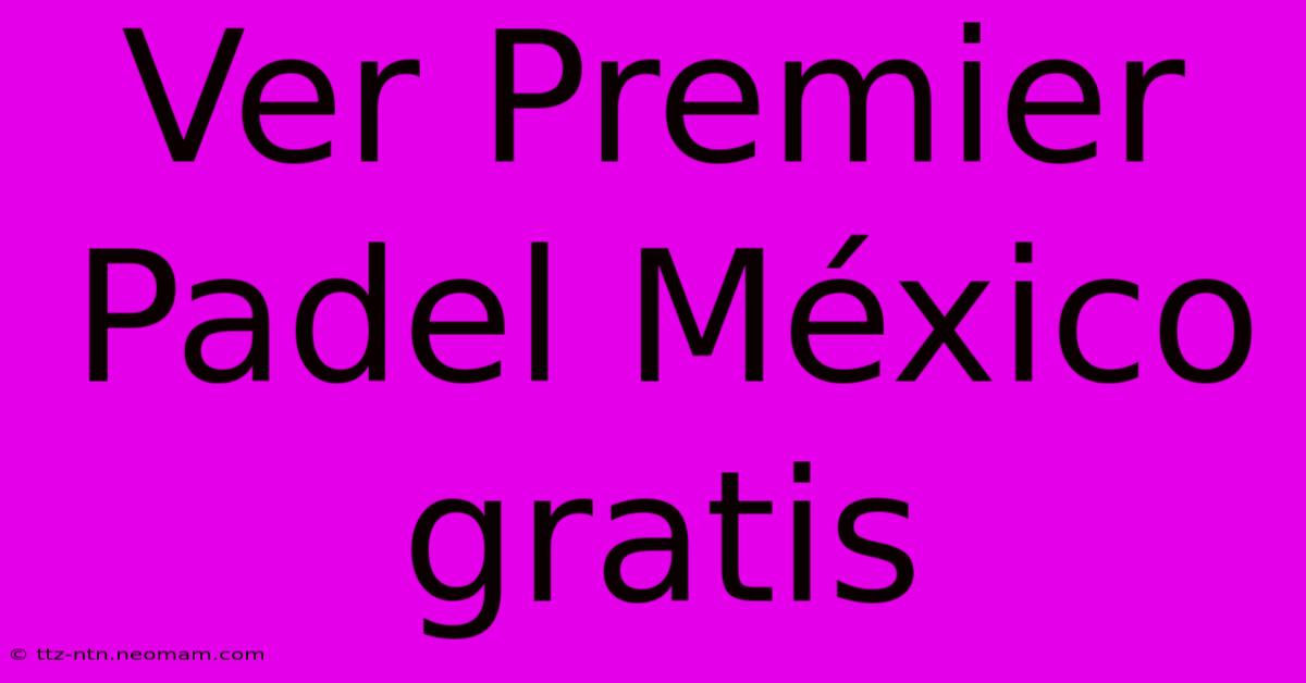 Ver Premier Padel México Gratis