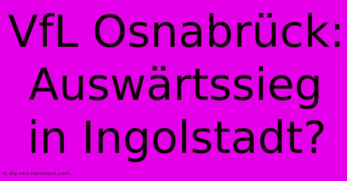 VfL Osnabrück: Auswärtssieg In Ingolstadt?