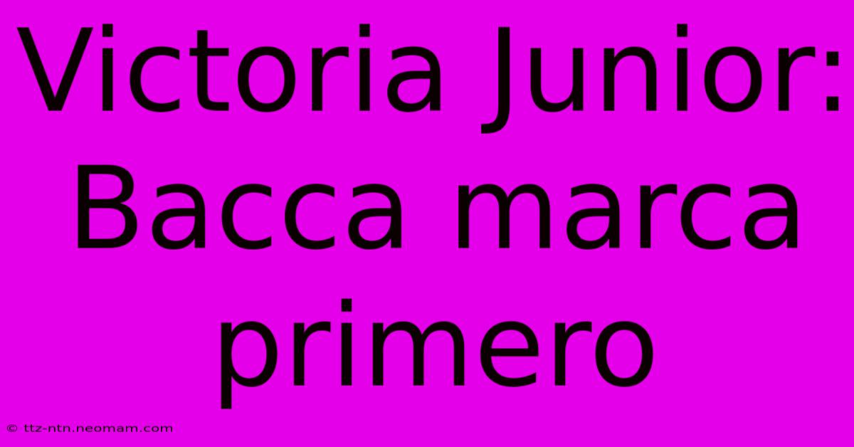 Victoria Junior: Bacca Marca Primero