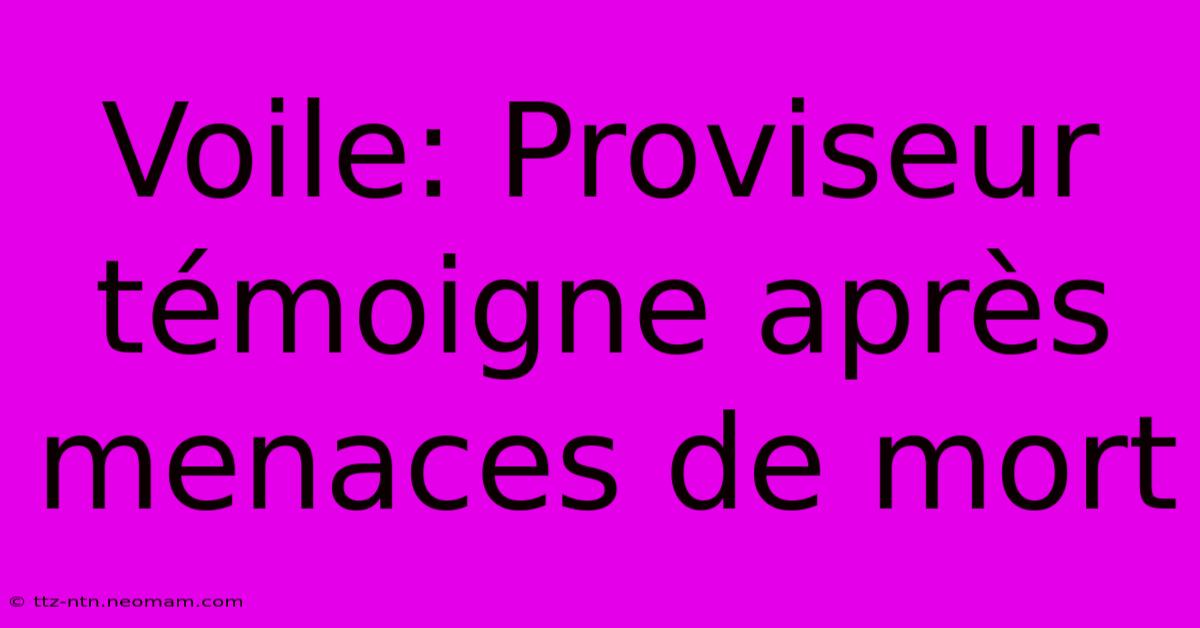 Voile: Proviseur Témoigne Après Menaces De Mort