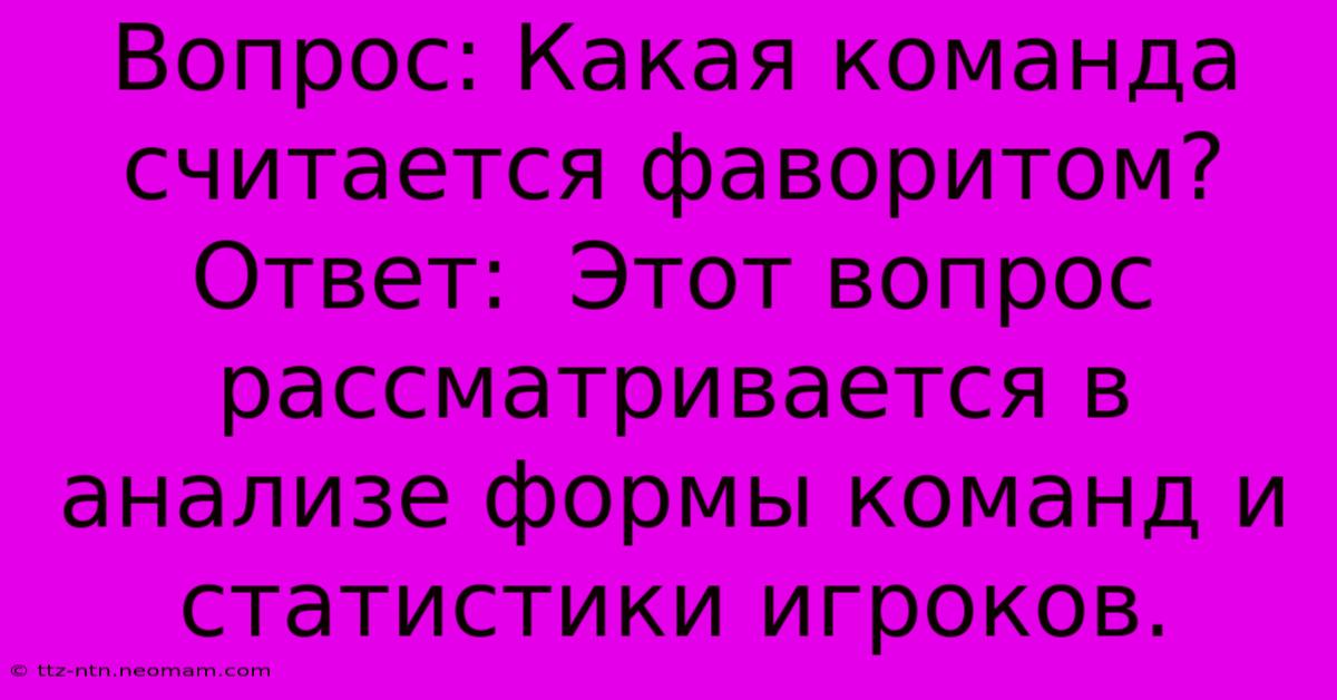 Вопрос: Какая Команда Считается Фаворитом?  Ответ:  Этот Вопрос Рассматривается В Анализе Формы Команд И Статистики Игроков.