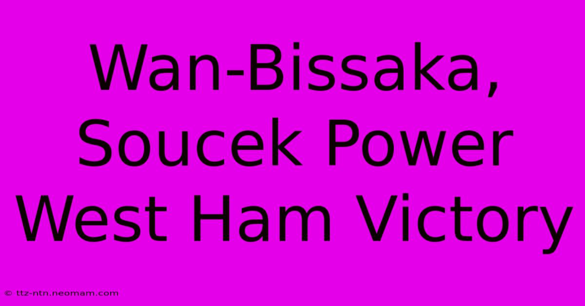 Wan-Bissaka, Soucek Power West Ham Victory