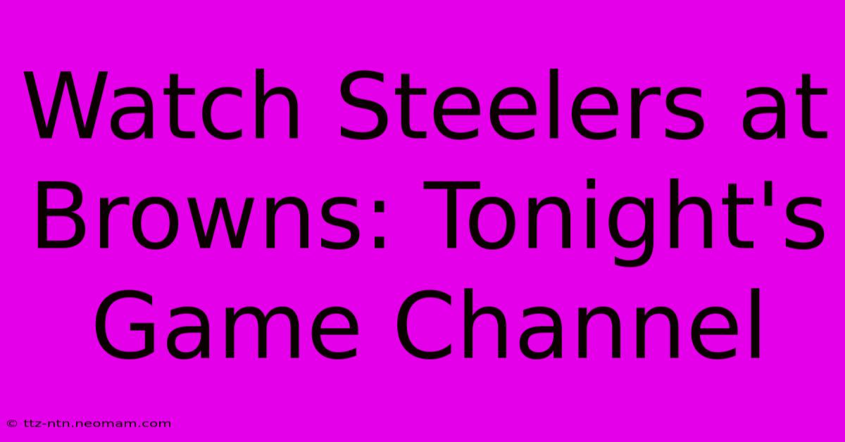 Watch Steelers At Browns: Tonight's Game Channel