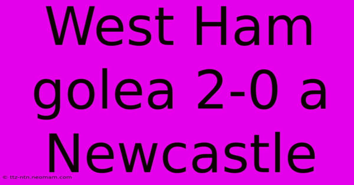 West Ham Golea 2-0 A Newcastle