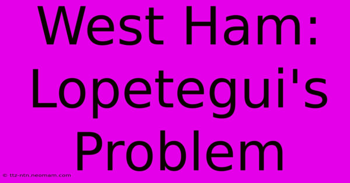 West Ham: Lopetegui's Problem