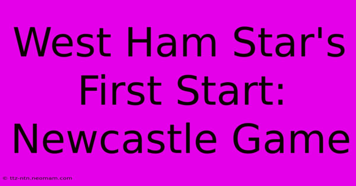 West Ham Star's First Start: Newcastle Game