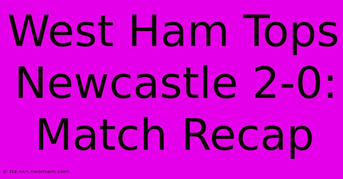 West Ham Tops Newcastle 2-0: Match Recap