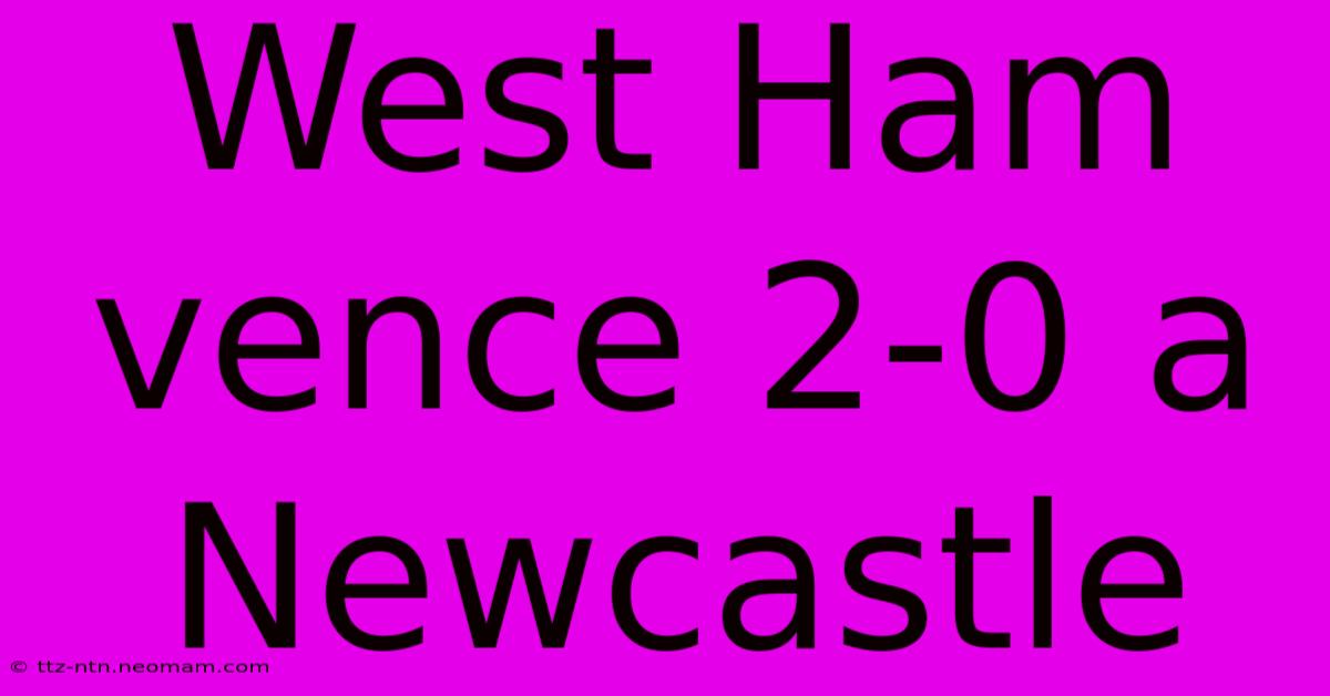 West Ham Vence 2-0 A Newcastle