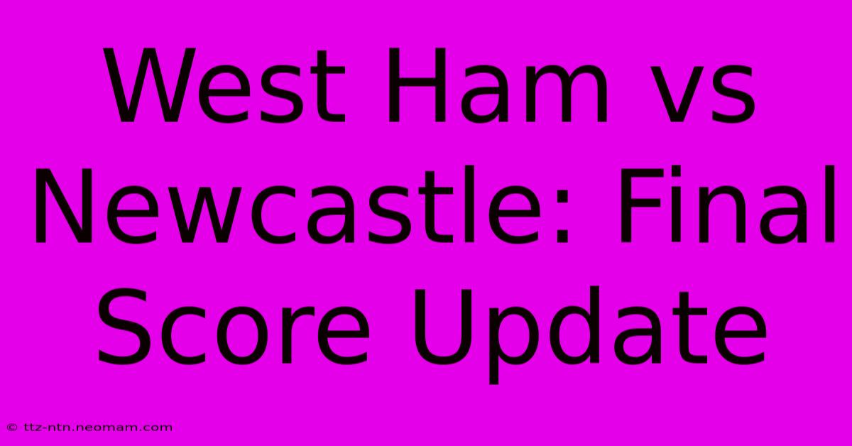 West Ham Vs Newcastle: Final Score Update