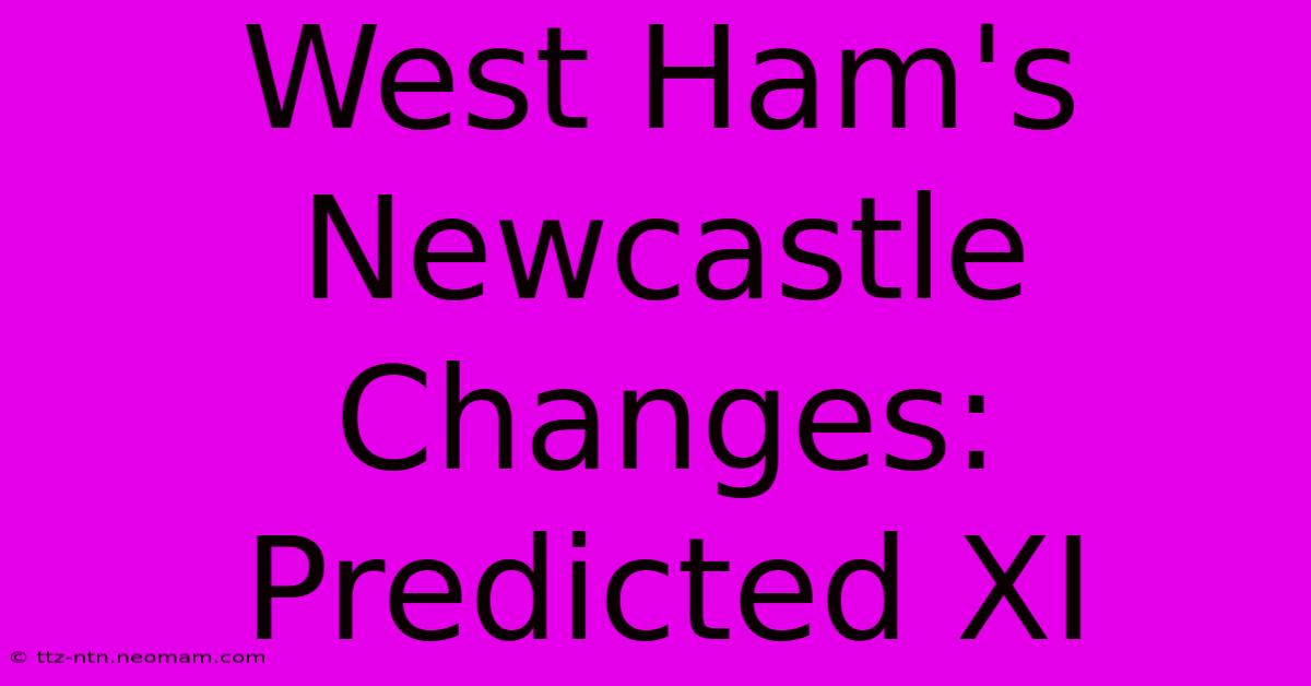 West Ham's Newcastle Changes: Predicted XI