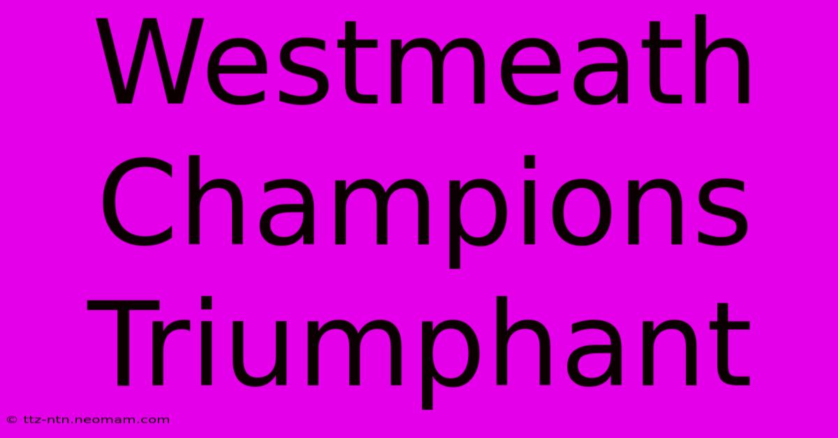 Westmeath Champions Triumphant