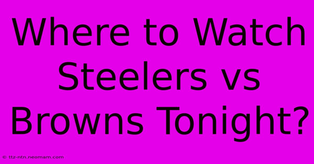 Where To Watch Steelers Vs Browns Tonight?