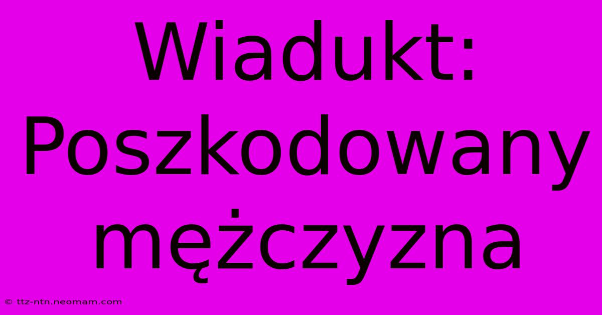 Wiadukt: Poszkodowany Mężczyzna